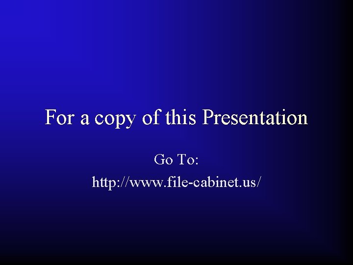 For a copy of this Presentation Go To: http: //www. file-cabinet. us/ 