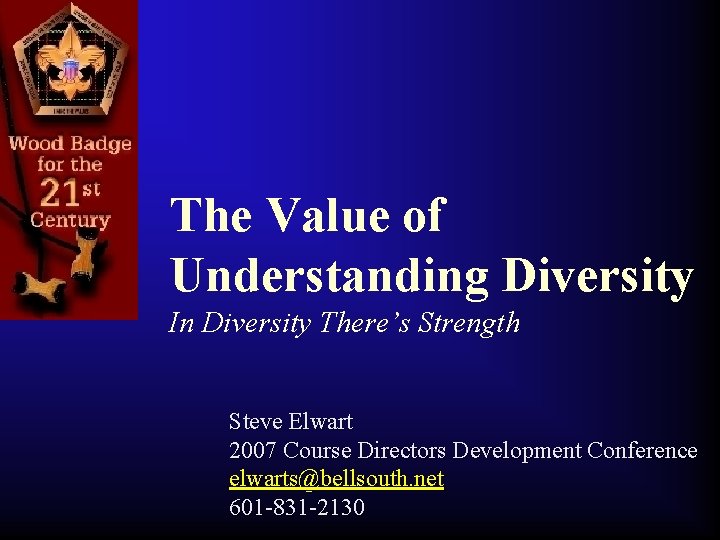 The Value of Understanding Diversity In Diversity There’s Strength Steve Elwart 2007 Course Directors
