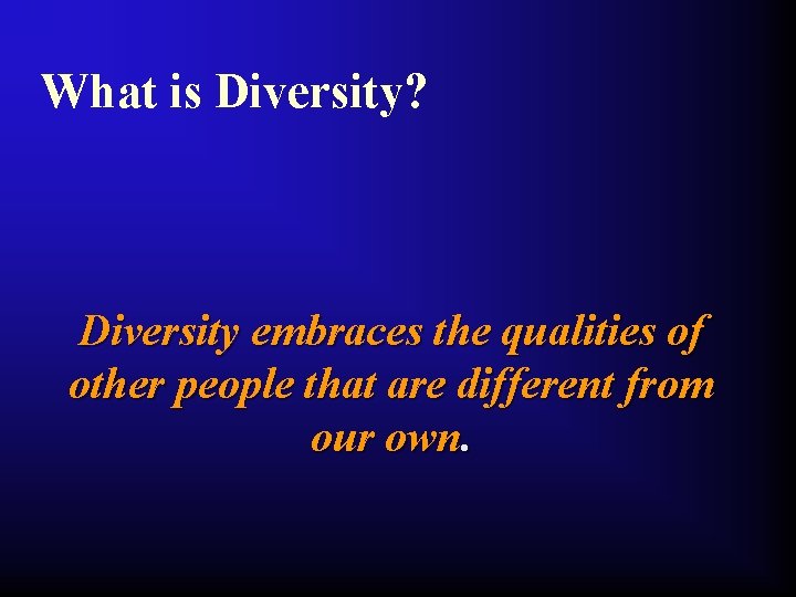 What is Diversity? Diversity embraces the qualities of other people that are different from