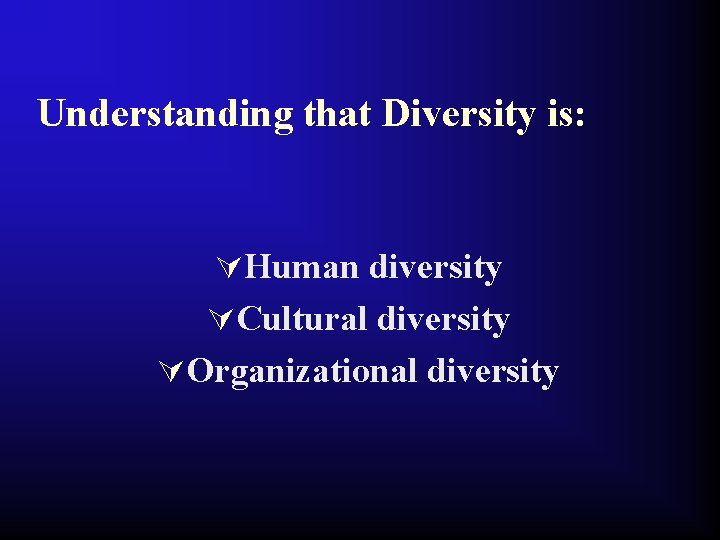 Understanding that Diversity is: ÚHuman diversity ÚCultural diversity ÚOrganizational diversity 