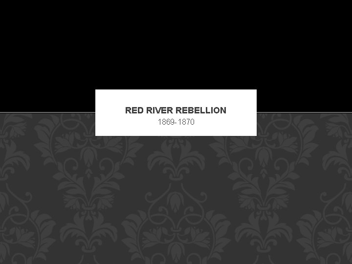 RED RIVER REBELLION 1869 -1870 