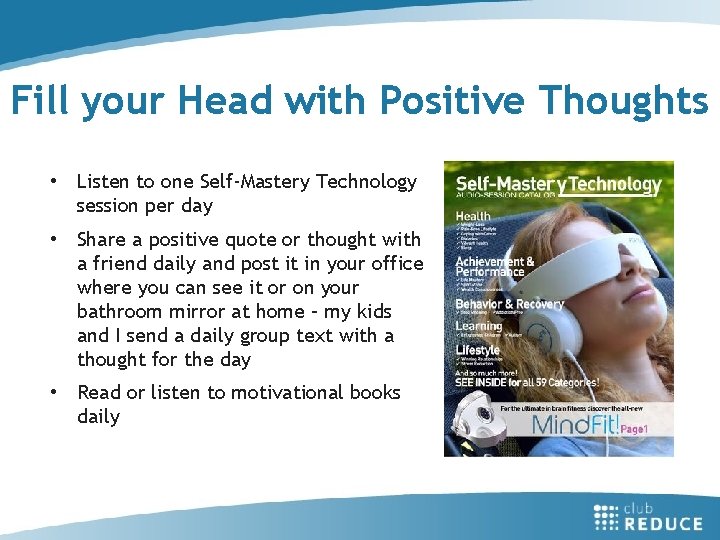 Fill your Head with Positive Thoughts • Listen to one Self-Mastery Technology session per