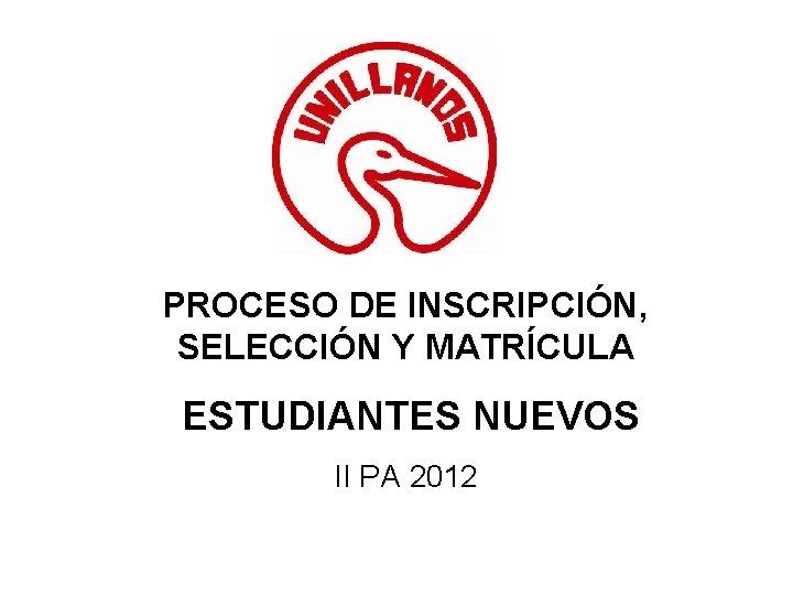 PROCESO DE INSCRIPCIÓN, SELECCIÓN Y MATRÍCULA ESTUDIANTES NUEVOS II PA 2012 