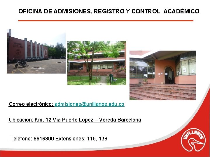 OFICINA DE ADMISIONES, REGISTRO Y CONTROL ACADÉMICO Correo electrónico: admisiones@unillanos. edu. co Ubicación: Km.