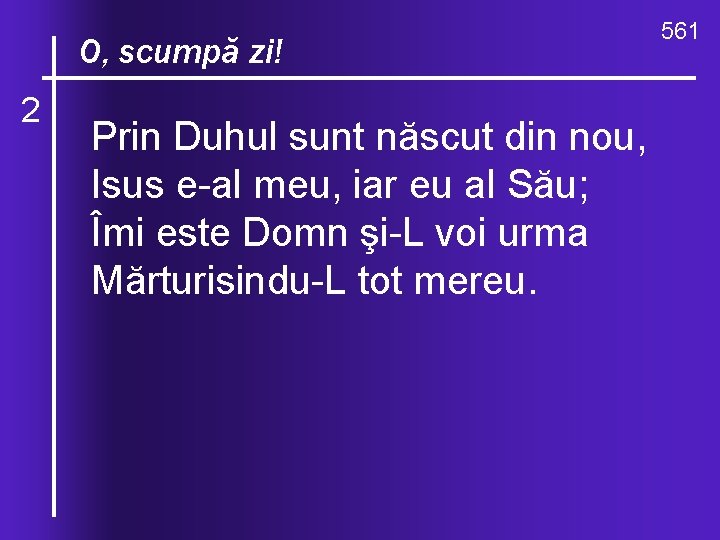 O, ce valuri, O, scumpă zi! 2 de-ndurare Prin Duhul sunt născut din nou,