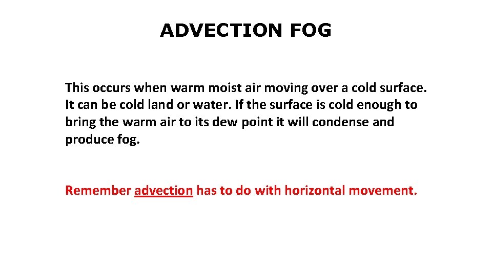 ADVECTION FOG This occurs when warm moist air moving over a cold surface. It