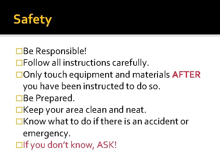 Safety �Be Responsible! �Follow all instructions carefully. �Only touch equipment and materials AFTER you