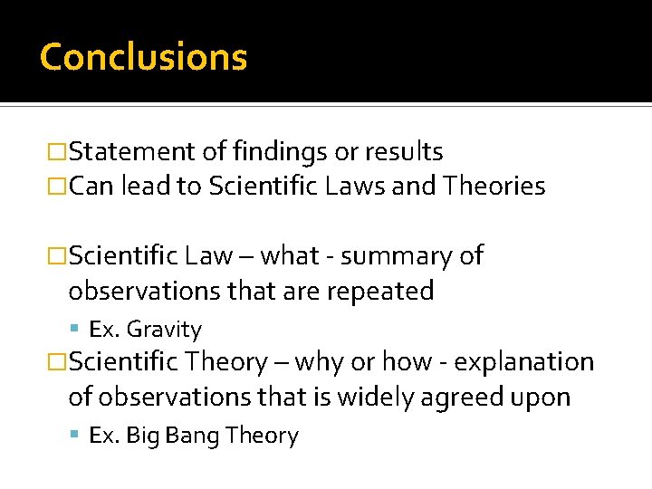 Conclusions �Statement of findings or results �Can lead to Scientific Laws and Theories �Scientific