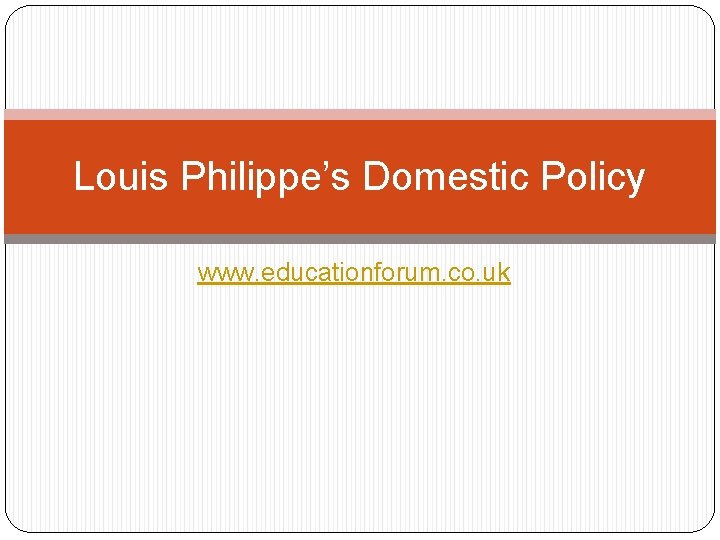 Louis Philippe’s Domestic Policy www. educationforum. co. uk 