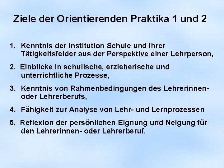 Ziele der Orientierenden Praktika 1 und 2 1. Kenntnis der Institution Schule und ihrer