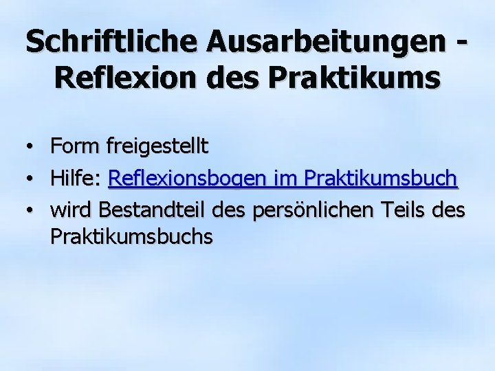 Schriftliche Ausarbeitungen Reflexion des Praktikums • • • Form freigestellt Hilfe: Reflexionsbogen im Praktikumsbuch