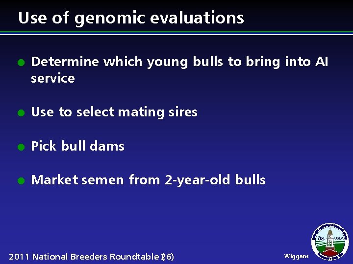 Use of genomic evaluations l Determine which young bulls to bring into AI service