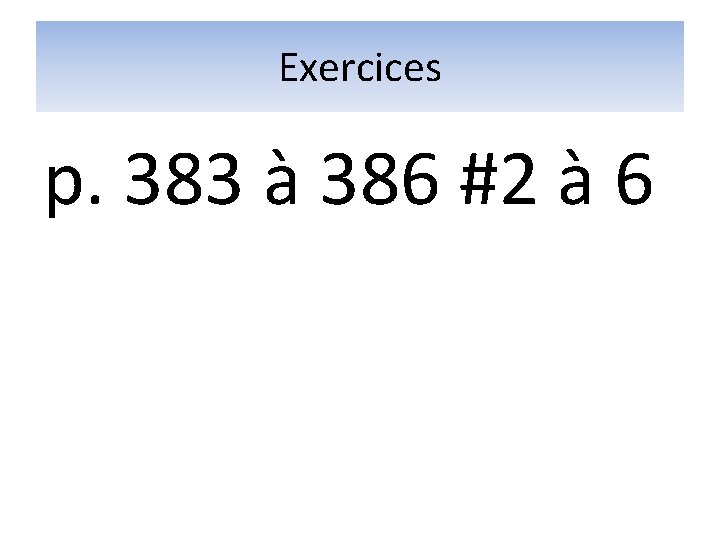 Exercices p. 383 à 386 #2 à 6 