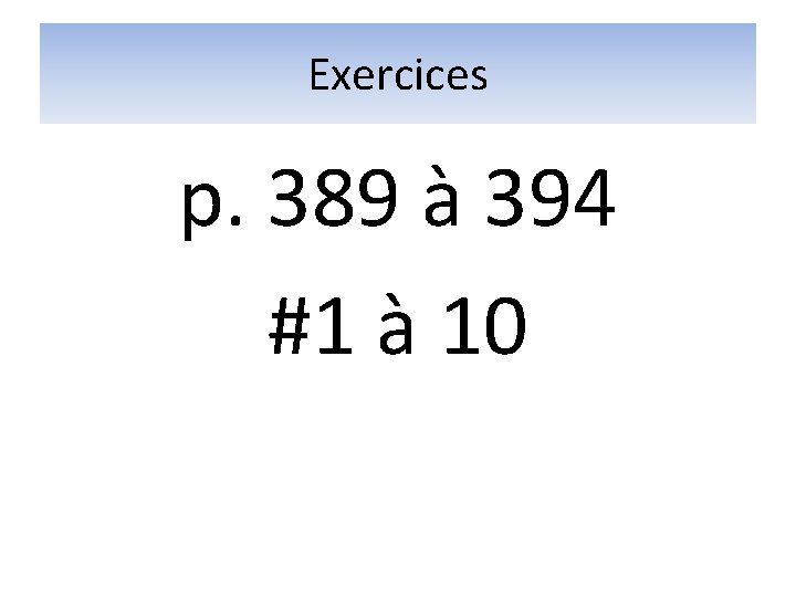 Exercices p. 389 à 394 #1 à 10 