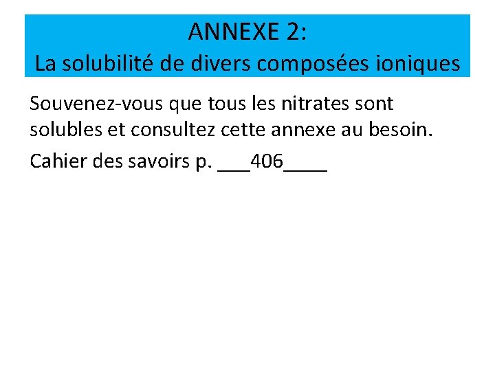 ANNEXE 2: La solubilité de divers composées ioniques Souvenez-vous que tous les nitrates sont