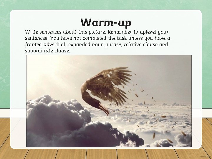 Warm-up Write sentences about this picture. Remember to uplevel your sentences! You have not Warm-up Write sentences about this picture. Remember to uplevel your sentences! You have not