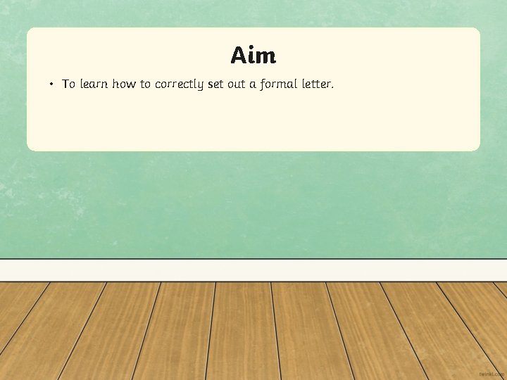 Aim • To learn how to correctly set out a formal letter. Aim • To learn how to correctly set out a formal letter.