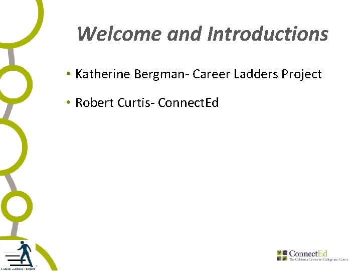 Welcome and Introductions • Katherine Bergman- Career Ladders Project • Robert Curtis- Connect. Ed