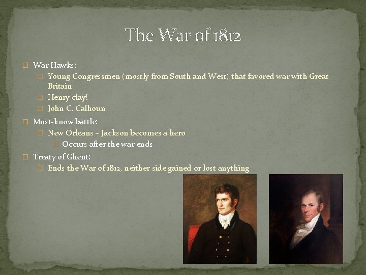 The War of 1812 � War Hawks: � Young Congressmen (mostly from South and