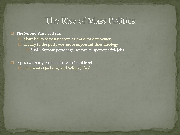 The Rise of Mass Politics � The Second Party System: � Many believed parties