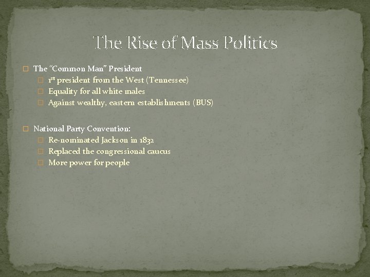 The Rise of Mass Politics � The “Common Man” President � 1 st president