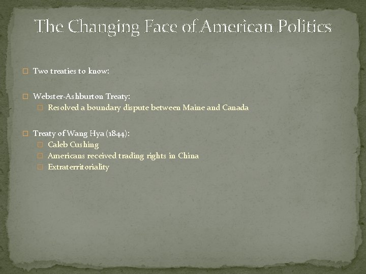 The Changing Face of American Politics � Two treaties to know: � Webster-Ashburton Treaty: