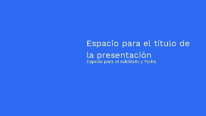 Espacio para el título de la presentación Espacio para el subtítulo y fecha 