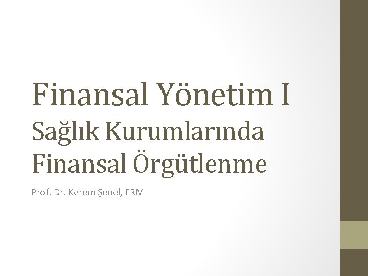 Finansal Yönetim I Sağlık Kurumlarında Finansal Örgütlenme Prof. Dr. Kerem Şenel, FRM 