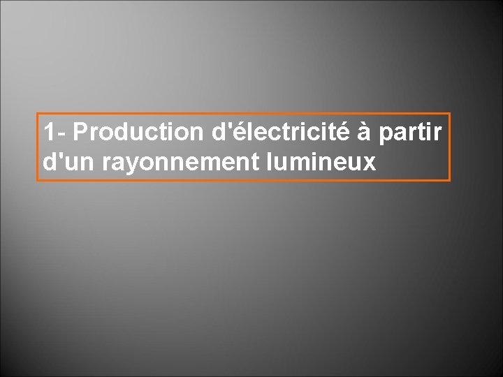 1 - Production d'électricité à partir d'un rayonnement lumineux 1 - Production d'électricité à partir d'un rayonnement lumineux