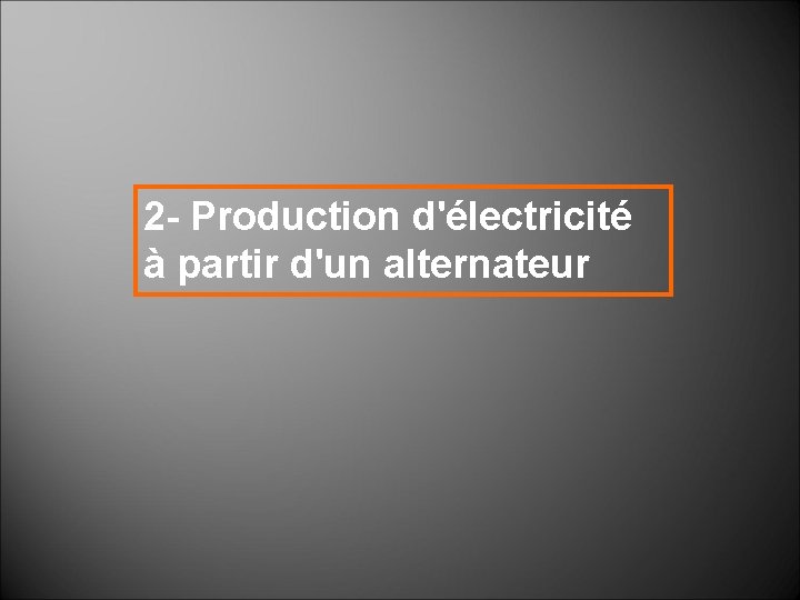 2 - Production d'électricité à partir d'un alternateur 2 - Production d'électricité à partir d'un alternateur
