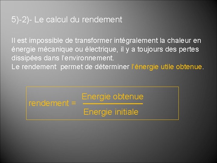 5)-2)- Le calcul du rendement Il est impossible de transformer intégralement la chaleur en 5)-2)- Le calcul du rendement Il est impossible de transformer intégralement la chaleur en