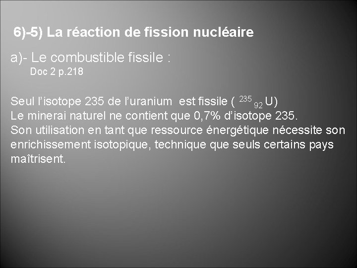 6)-5) La réaction de fission nucléaire a)- Le combustible fissile : Doc 2 p. 6)-5) La réaction de fission nucléaire a)- Le combustible fissile : Doc 2 p.