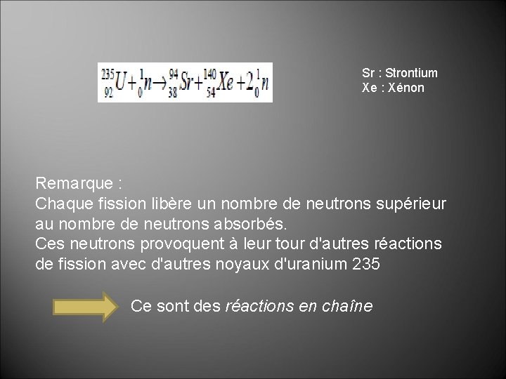 Sr : Strontium Xe : Xénon Remarque : Chaque fission libère un nombre de Sr : Strontium Xe : Xénon Remarque : Chaque fission libère un nombre de