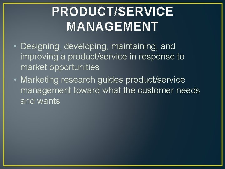 PRODUCT/SERVICE MANAGEMENT • Designing, developing, maintaining, and improving a product/service in response to market