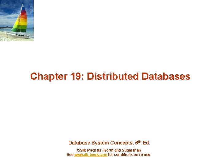Chapter 19: Distributed Databases Database System Concepts, 6 th Ed. ©Silberschatz, Korth and Sudarshan
