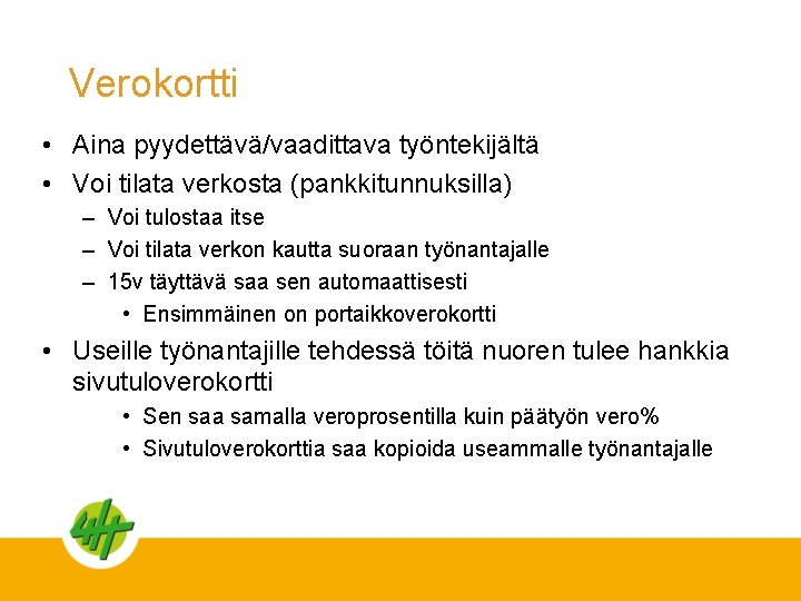 Verokortti • Aina pyydettävä/vaadittava työntekijältä • Voi tilata verkosta (pankkitunnuksilla) – Voi tulostaa itse