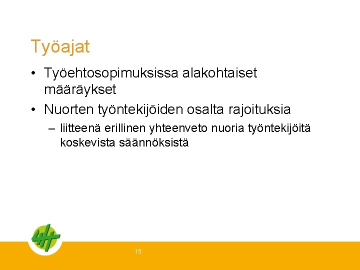 Työajat • Työehtosopimuksissa alakohtaiset määräykset • Nuorten työntekijöiden osalta rajoituksia – liitteenä erillinen yhteenveto