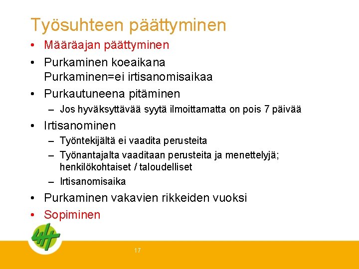 Työsuhteen päättyminen • Määräajan päättyminen • Purkaminen koeaikana Purkaminen=ei irtisanomisaikaa • Purkautuneena pitäminen –