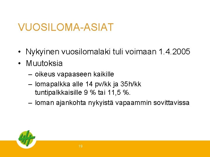 VUOSILOMA-ASIAT • Nykyinen vuosilomalaki tuli voimaan 1. 4. 2005 • Muutoksia – oikeus vapaaseen