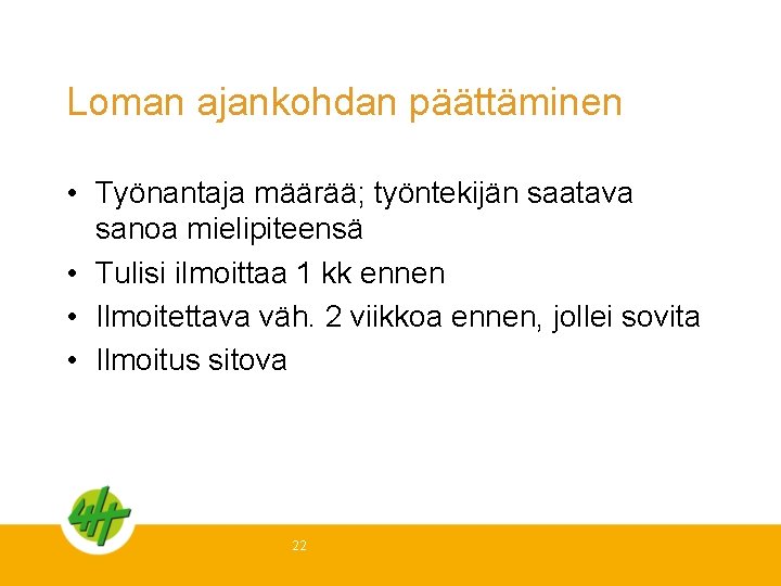 Loman ajankohdan päättäminen • Työnantaja määrää; työntekijän saatava sanoa mielipiteensä • Tulisi ilmoittaa 1