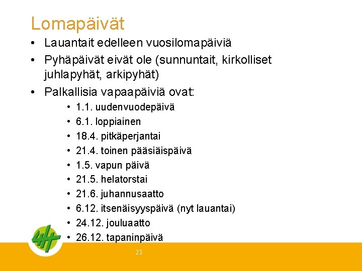 Lomapäivät • Lauantait edelleen vuosilomapäiviä • Pyhäpäivät eivät ole (sunnuntait, kirkolliset juhlapyhät, arkipyhät) •