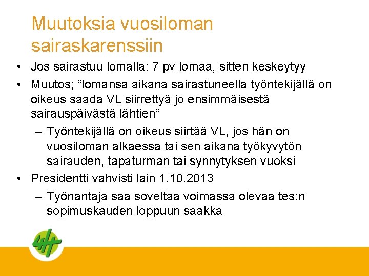 Muutoksia vuosiloman sairaskarenssiin • Jos sairastuu lomalla: 7 pv lomaa, sitten keskeytyy • Muutos;