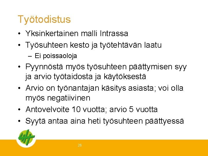 Työtodistus • Yksinkertainen malli Intrassa • Työsuhteen kesto ja työtehtävän laatu – Ei poissaoloja