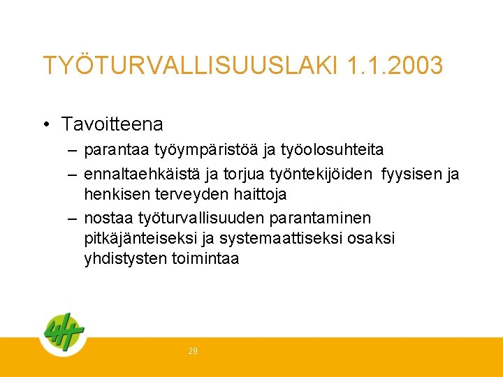 TYÖTURVALLISUUSLAKI 1. 1. 2003 • Tavoitteena – parantaa työympäristöä ja työolosuhteita – ennaltaehkäistä ja