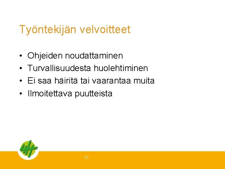 Työntekijän velvoitteet • • Ohjeiden noudattaminen Turvallisuudesta huolehtiminen Ei saa häiritä tai vaarantaa muita