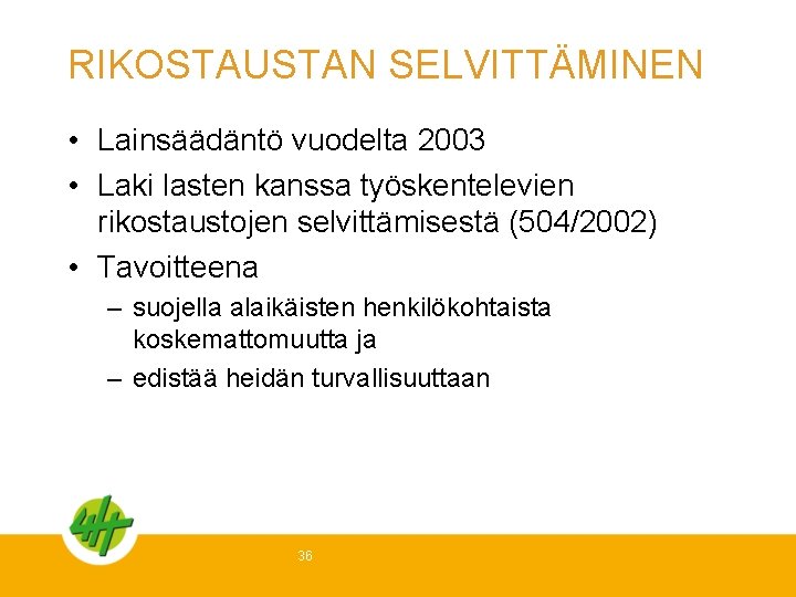 RIKOSTAUSTAN SELVITTÄMINEN • Lainsäädäntö vuodelta 2003 • Laki lasten kanssa työskentelevien rikostaustojen selvittämisestä (504/2002)