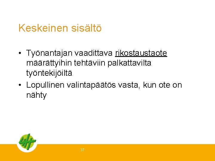 Keskeinen sisältö • Työnantajan vaadittava rikostaustaote määrättyihin tehtäviin palkattavilta työntekijöiltä • Lopullinen valintapäätös vasta,