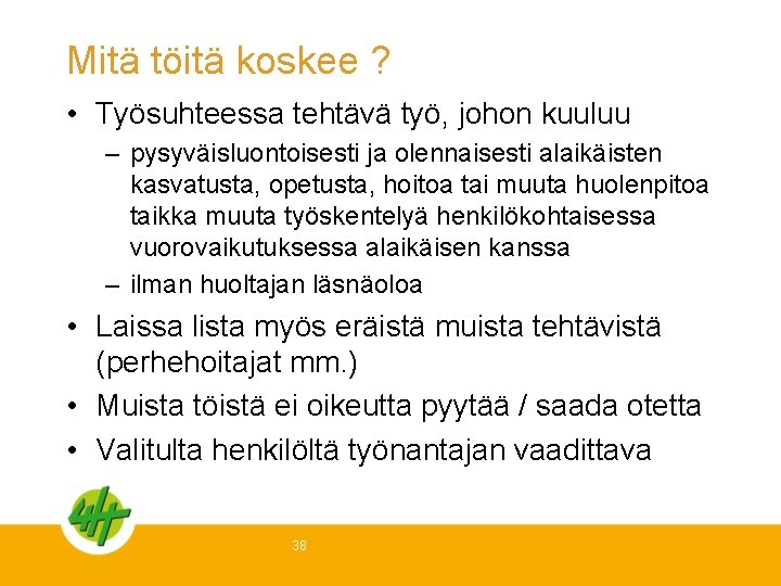 Mitä töitä koskee ? • Työsuhteessa tehtävä työ, johon kuuluu – pysyväisluontoisesti ja olennaisesti