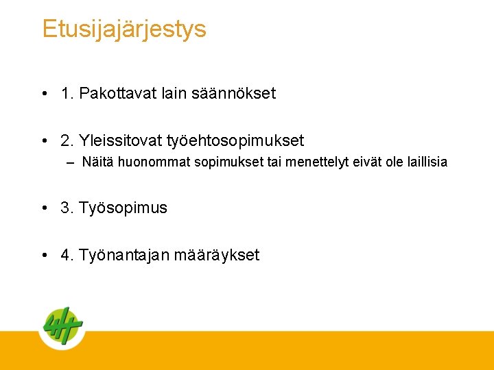 Etusijajärjestys • 1. Pakottavat lain säännökset • 2. Yleissitovat työehtosopimukset – Näitä huonommat sopimukset