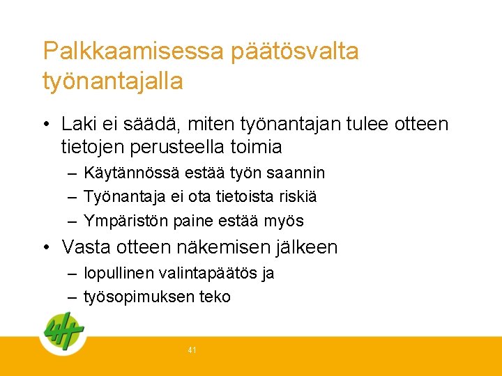 Palkkaamisessa päätösvalta työnantajalla • Laki ei säädä, miten työnantajan tulee otteen tietojen perusteella toimia